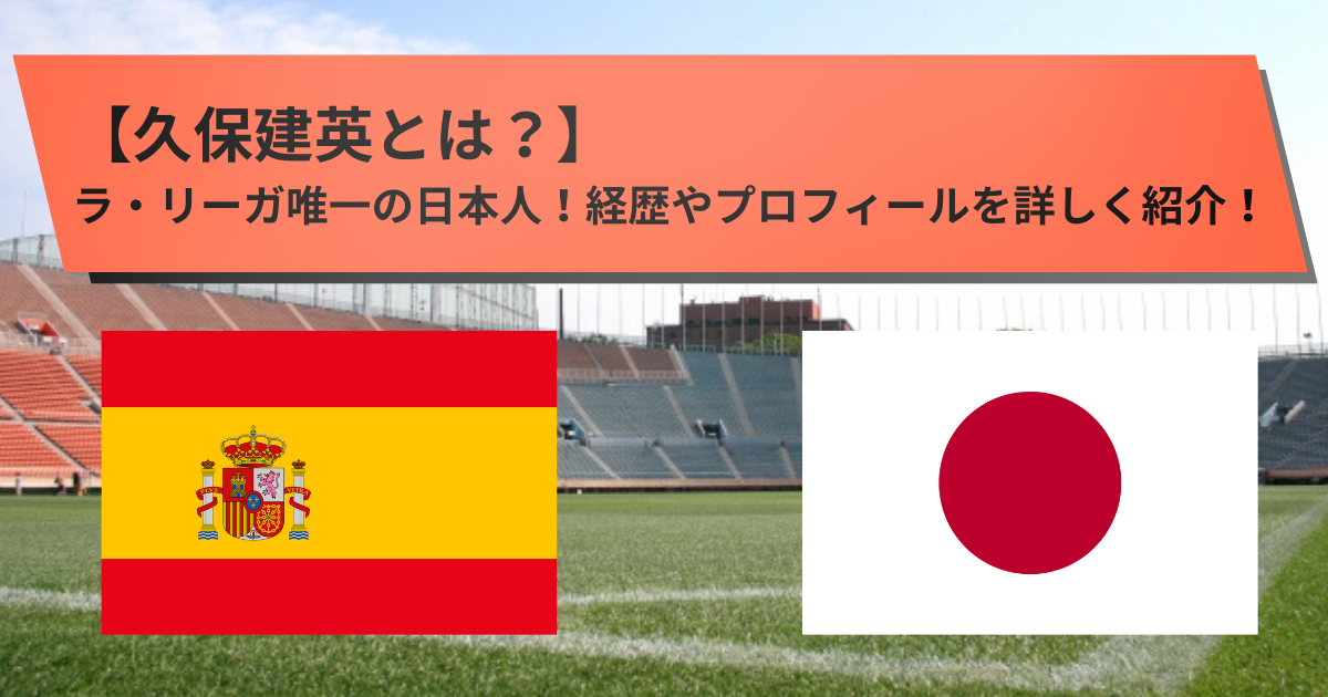 【久保建英とは？】 ラ・リーガ唯一の日本人！経歴やプロフィールを詳しく紹介！