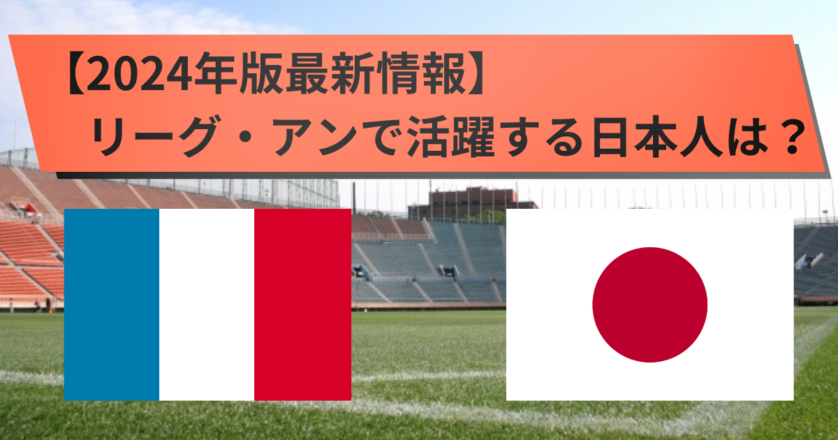 【2024年版最新情報】リーグ・アンで活躍する日本人は？